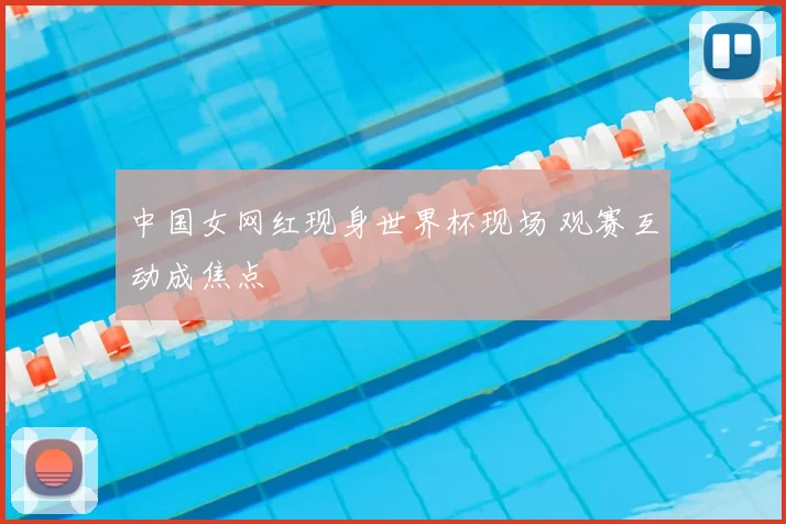 中国女网红现身世界杯现场 观赛互动成焦点