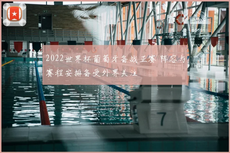 2022世界杯葡萄牙备战正赛 阵容与赛程安排备受外界关注