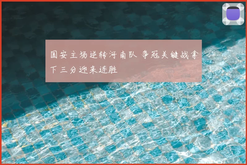国安主场逆转河南队 争冠关键战拿下三分迎来连胜