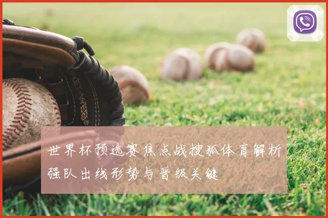 世界杯预选赛焦点战搜狐体育解析强队出线形势与晋级关键